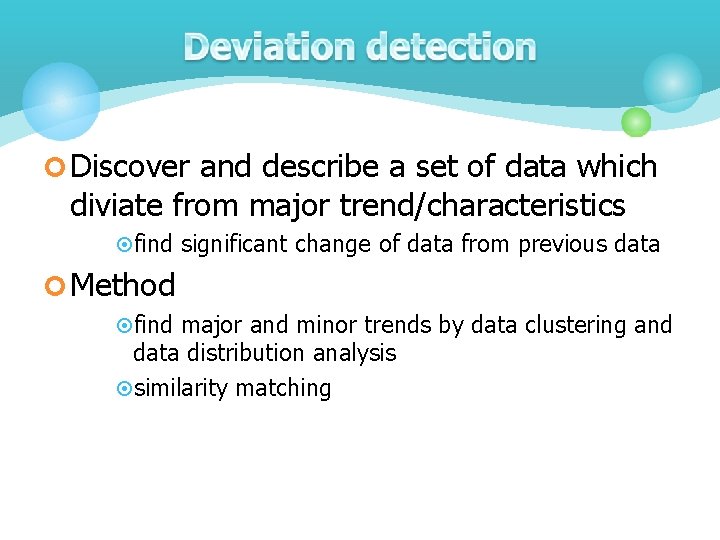 ¢ Discover and describe a set of data which diviate from major trend/characteristics ¤find ¢ Discover and describe a set of data which diviate from major trend/characteristics ¤find