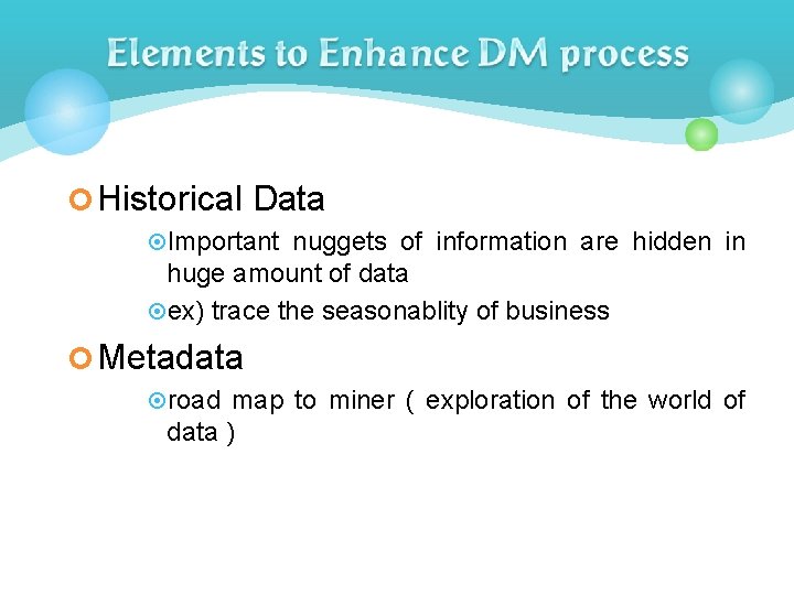 ¢ Historical Data ¤Important nuggets of information are hidden in huge amount of data ¢ Historical Data ¤Important nuggets of information are hidden in huge amount of data