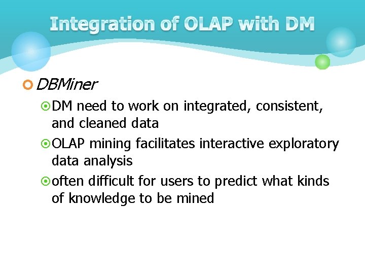 ¢ DBMiner ¤ DM need to work on integrated, consistent, and cleaned data ¤ ¢ DBMiner ¤ DM need to work on integrated, consistent, and cleaned data ¤
