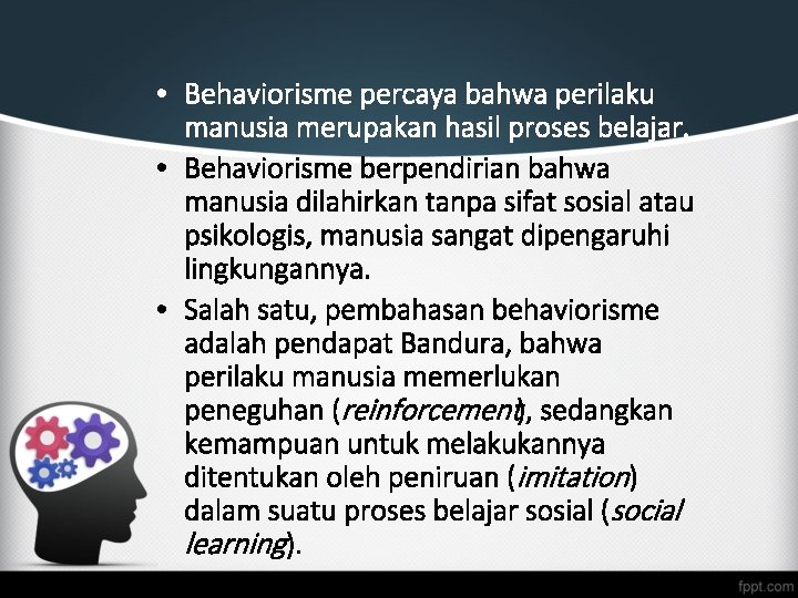  • Behaviorisme percaya bahwa perilaku manusia merupakan hasil proses belajar. • Behaviorisme berpendirian