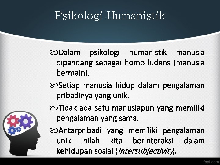 Psikologi Humanistik Dalam psikologi humanistik manusia dipandang sebagai homo ludens (manusia bermain). Setiap manusia