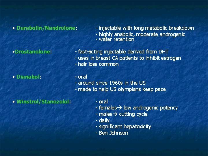  • Durabolin/Nandrolone: - injectable with long metabolic breakdown - highly anabolic, moderate androgenic