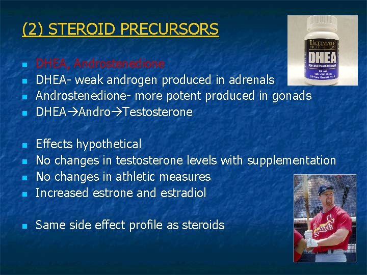 (2) STEROID PRECURSORS n n DHEA, Androstenedione DHEA- weak androgen produced in adrenals Androstenedione-