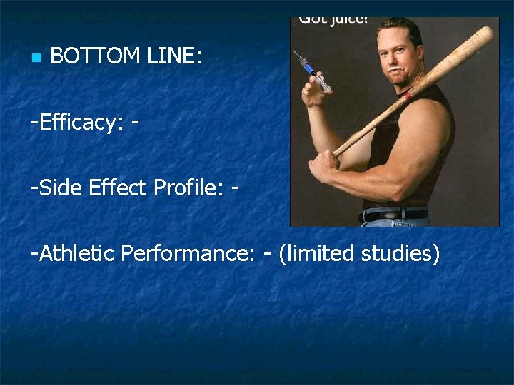 n BOTTOM LINE: -Efficacy: -Side Effect Profile: -Athletic Performance: - (limited studies) 