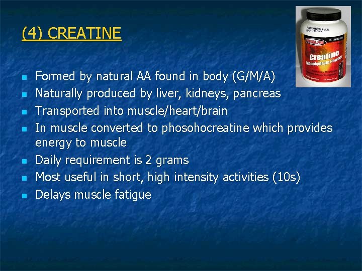 (4) CREATINE n n n n Formed by natural AA found in body (G/M/A)