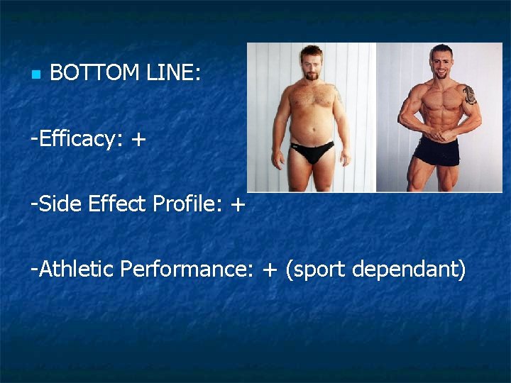 n BOTTOM LINE: -Efficacy: + -Side Effect Profile: + -Athletic Performance: + (sport dependant)