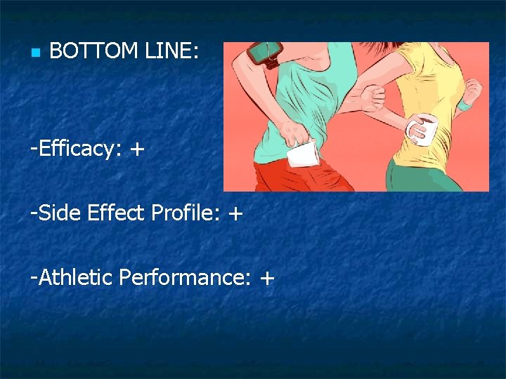 n BOTTOM LINE: -Efficacy: + -Side Effect Profile: + -Athletic Performance: + 