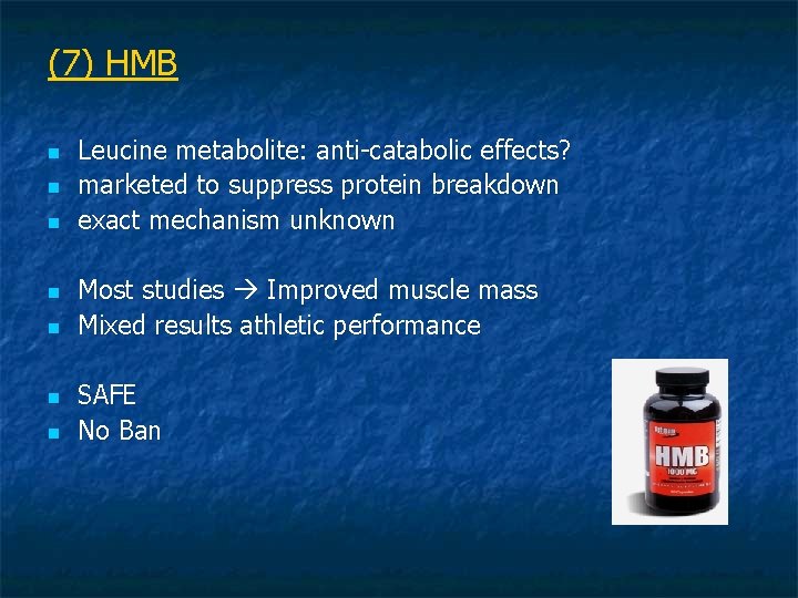 (7) HMB n n n n Leucine metabolite: anti-catabolic effects? marketed to suppress protein