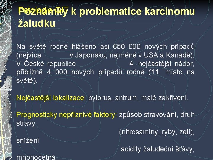 Patologie GIT Poznámky k problematice karcinomu žaludku Na světě ročně hlášeno asi 650 000 Patologie GIT Poznámky k problematice karcinomu žaludku Na světě ročně hlášeno asi 650 000