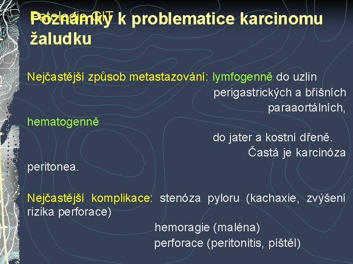Patologie GIT Poznámky k problematice karcinomu žaludku Nejčastější způsob metastazování: lymfogenně do uzlin perigastrických Patologie GIT Poznámky k problematice karcinomu žaludku Nejčastější způsob metastazování: lymfogenně do uzlin perigastrických
