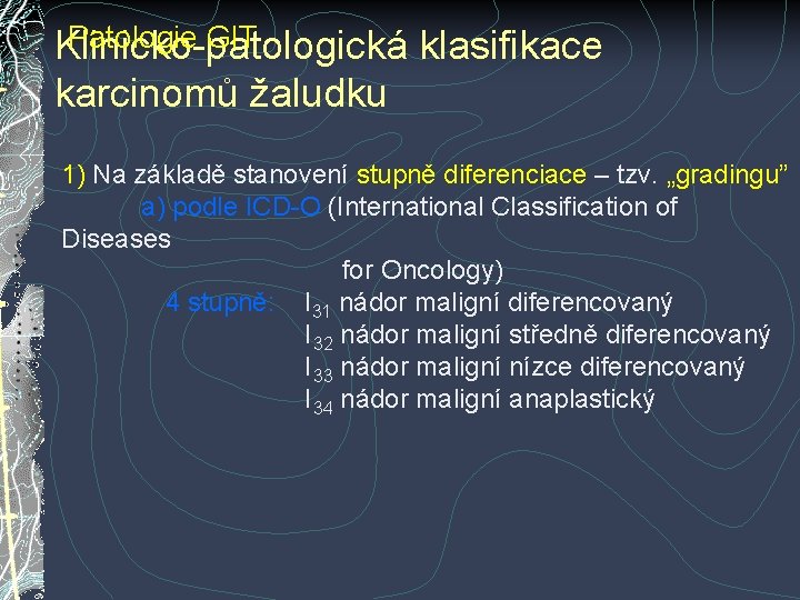 Patologie GIT Klinicko-patologická klasifikace karcinomů žaludku 1) Na základě stanovení stupně diferenciace – tzv. Patologie GIT Klinicko-patologická klasifikace karcinomů žaludku 1) Na základě stanovení stupně diferenciace – tzv.
