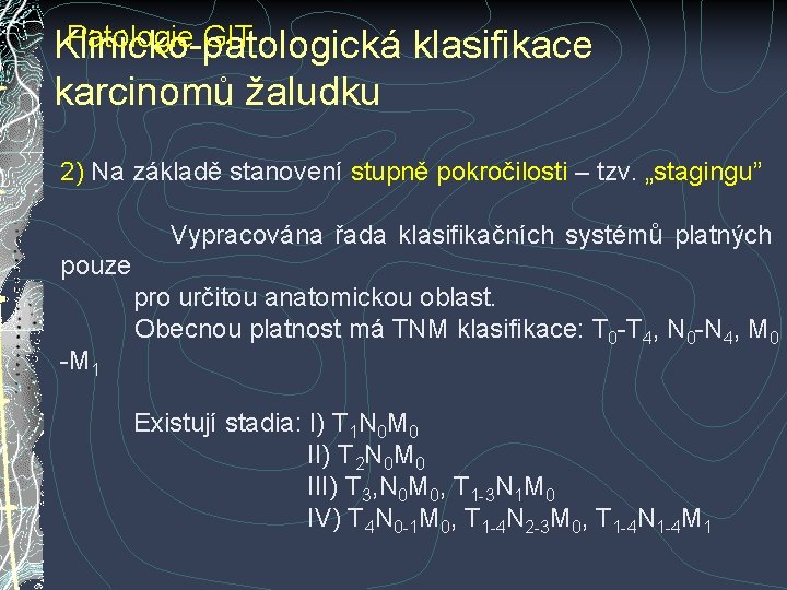 Patologie GIT Klinicko-patologická klasifikace karcinomů žaludku 2) Na základě stanovení stupně pokročilosti – tzv. Patologie GIT Klinicko-patologická klasifikace karcinomů žaludku 2) Na základě stanovení stupně pokročilosti – tzv.