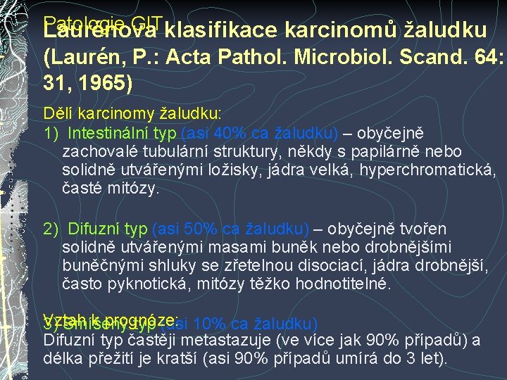 Patologie GIT Laurénova klasifikace karcinomů žaludku (Laurén, P. : Acta Pathol. Microbiol. Scand. 64: Patologie GIT Laurénova klasifikace karcinomů žaludku (Laurén, P. : Acta Pathol. Microbiol. Scand. 64: