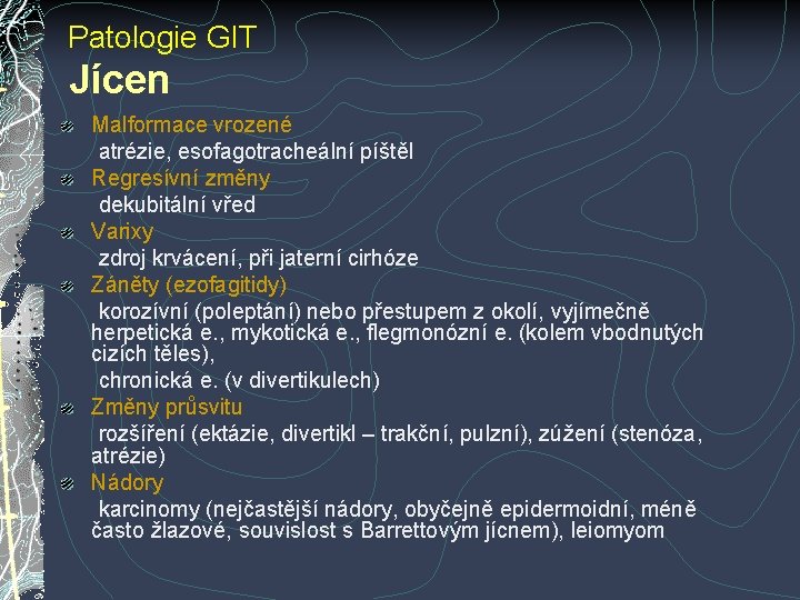 Patologie GIT Jícen Malformace vrozené atrézie, esofagotracheální píštěl Regresívní změny dekubitální vřed Varixy zdroj Patologie GIT Jícen Malformace vrozené atrézie, esofagotracheální píštěl Regresívní změny dekubitální vřed Varixy zdroj