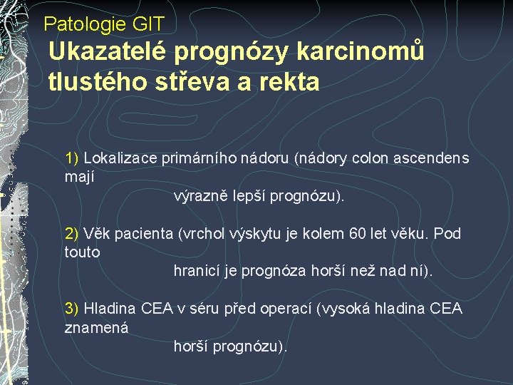 Patologie GIT Ukazatelé prognózy karcinomů tlustého střeva a rekta 1) Lokalizace primárního nádoru (nádory Patologie GIT Ukazatelé prognózy karcinomů tlustého střeva a rekta 1) Lokalizace primárního nádoru (nádory