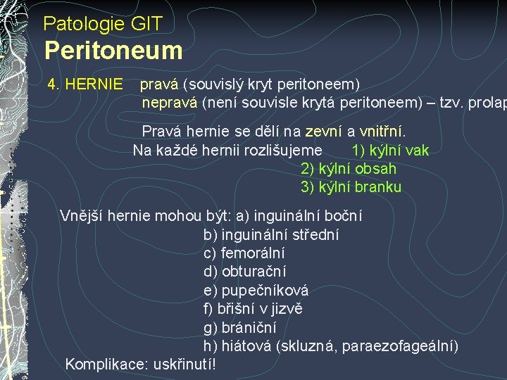 Patologie GIT Peritoneum 4. HERNIE pravá (souvislý kryt peritoneem) nepravá (není souvisle krytá peritoneem) Patologie GIT Peritoneum 4. HERNIE pravá (souvislý kryt peritoneem) nepravá (není souvisle krytá peritoneem)