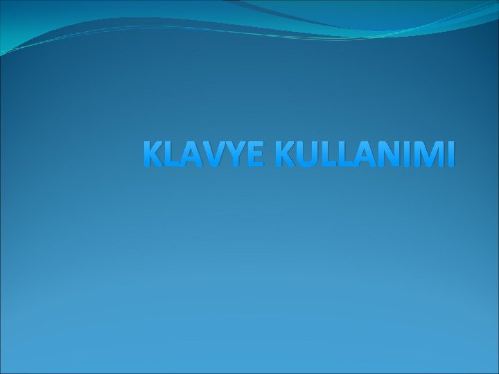 KLAVYE KULLANIMI KLAVYE KULLANIMI