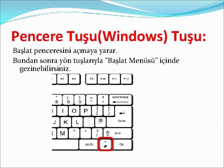 Pencere Tuşu(Windows) Tuşu: Başlat penceresini açmaya yarar. Bundan sonra yön tuşlarıyla "Başlat Menüsü" içinde Pencere Tuşu(Windows) Tuşu: Başlat penceresini açmaya yarar. Bundan sonra yön tuşlarıyla "Başlat Menüsü" içinde