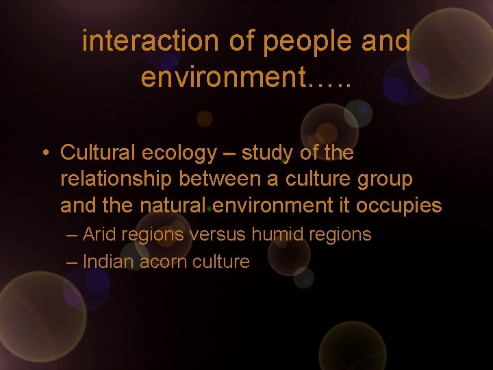 interaction of people and environment…. . • Cultural ecology – study of the relationship interaction of people and environment…. . • Cultural ecology – study of the relationship