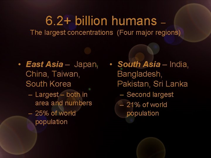 6. 2+ billion humans – The largest concentrations (Four major regions) • East Asia