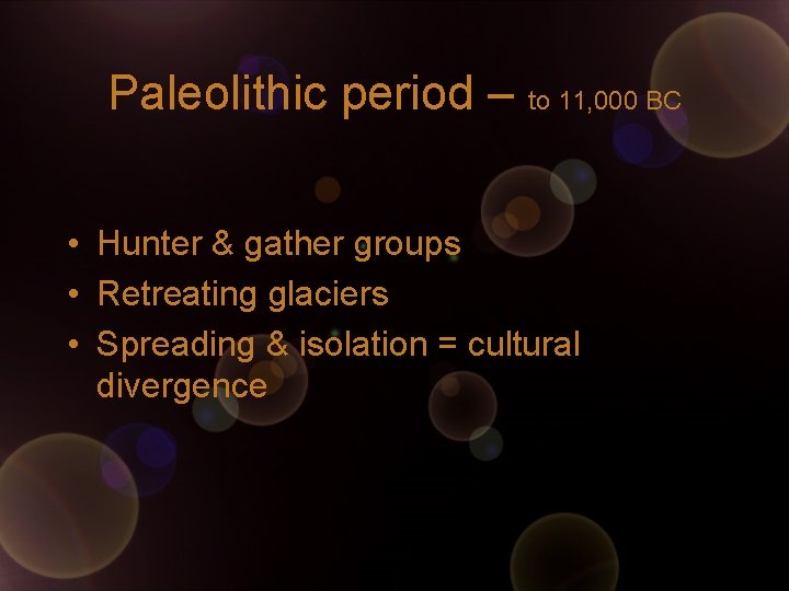 Paleolithic period – to 11, 000 BC • Hunter & gather groups • Retreating