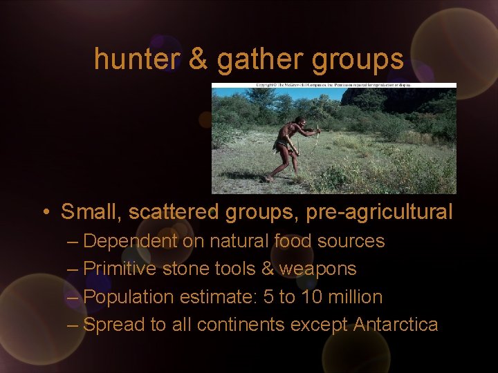 hunter & gather groups • Small, scattered groups, pre-agricultural – Dependent on natural food hunter & gather groups • Small, scattered groups, pre-agricultural – Dependent on natural food