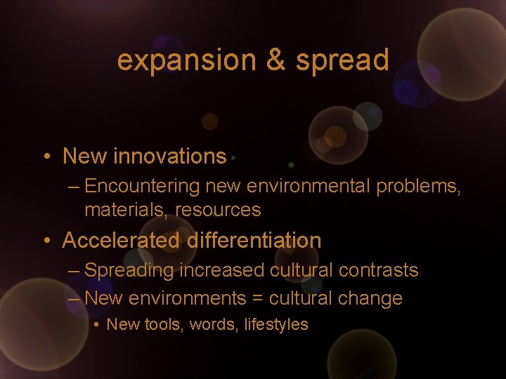 expansion & spread • New innovations – Encountering new environmental problems, materials, resources •