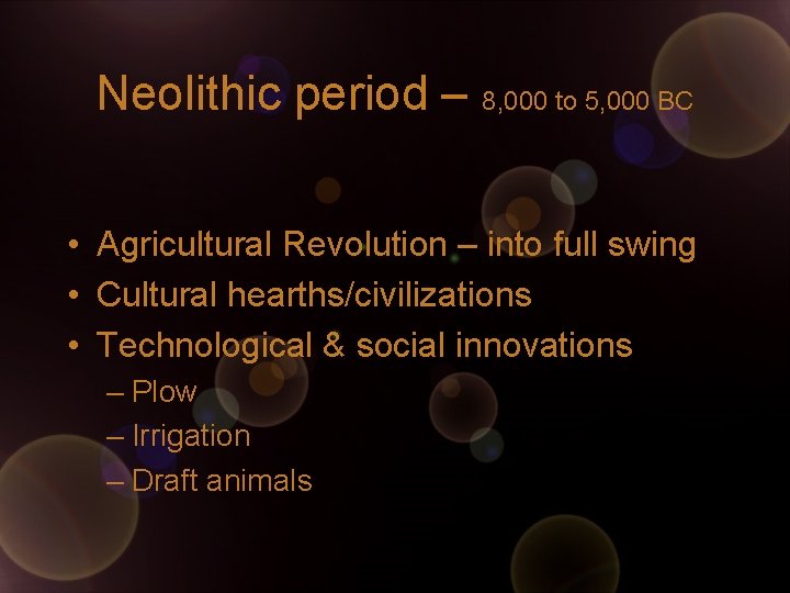 Neolithic period – 8, 000 to 5, 000 BC • Agricultural Revolution – into