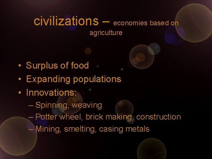 civilizations – economies based on agriculture • Surplus of food • Expanding populations •