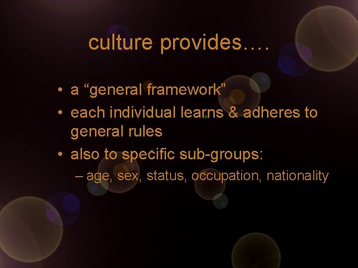 culture provides…. • a “general framework” • each individual learns & adheres to general