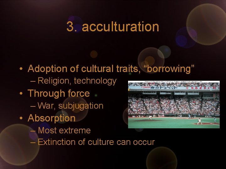 3. acculturation • Adoption of cultural traits, “borrowing” – Religion, technology • Through force 3. acculturation • Adoption of cultural traits, “borrowing” – Religion, technology • Through force