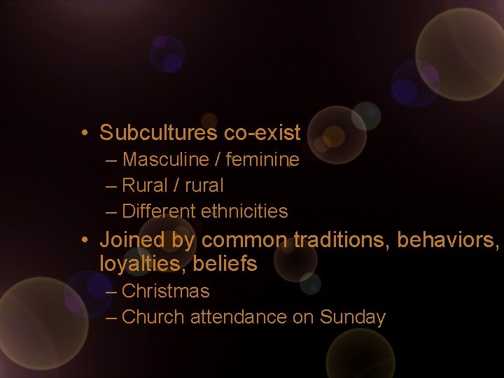  • Subcultures co-exist – Masculine / feminine – Rural / rural – Different