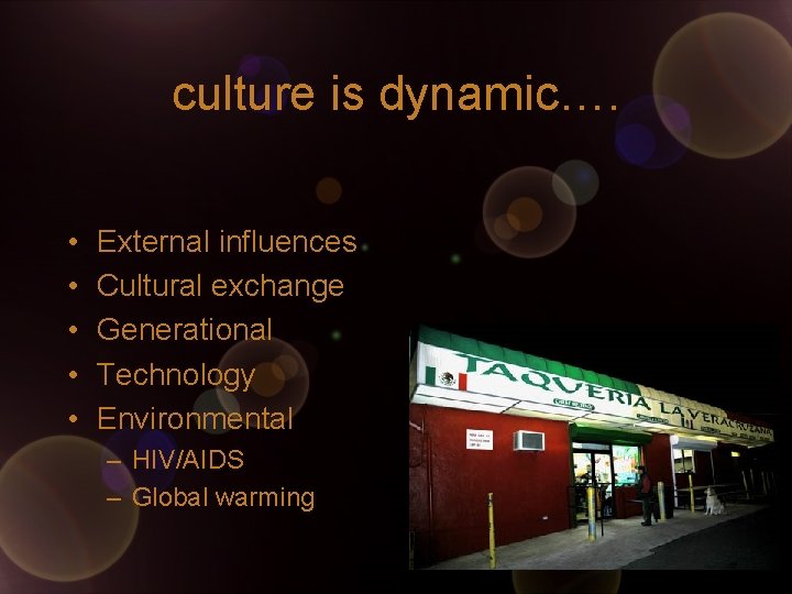 culture is dynamic…. • • • External influences Cultural exchange Generational Technology Environmental – culture is dynamic…. • • • External influences Cultural exchange Generational Technology Environmental –
