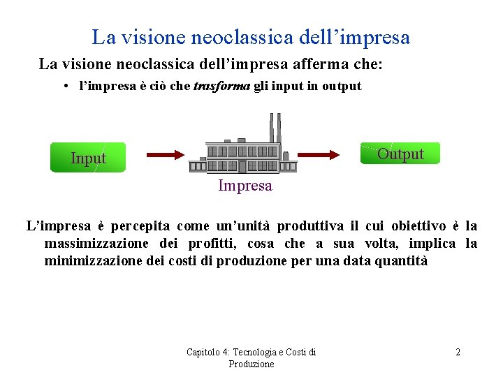 La visione neoclassica dell’impresa afferma che: • l’impresa è ciò che trasforma gli input