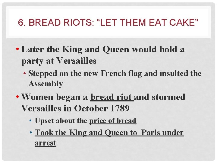 6. BREAD RIOTS: “LET THEM EAT CAKE” • Later the King and Queen would