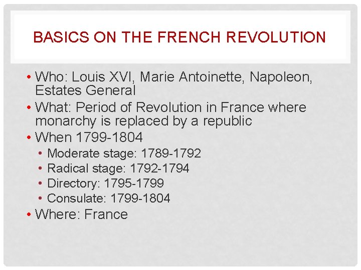 BASICS ON THE FRENCH REVOLUTION • Who: Louis XVI, Marie Antoinette, Napoleon, Estates General