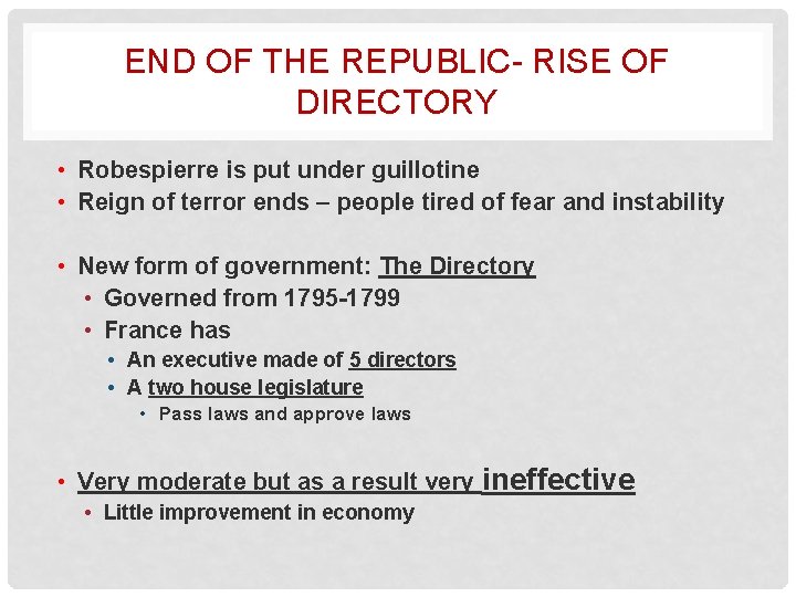 END OF THE REPUBLIC- RISE OF DIRECTORY • Robespierre is put under guillotine •