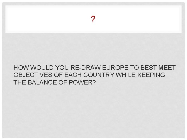 ? HOW WOULD YOU RE-DRAW EUROPE TO BEST MEET OBJECTIVES OF EACH COUNTRY WHILE