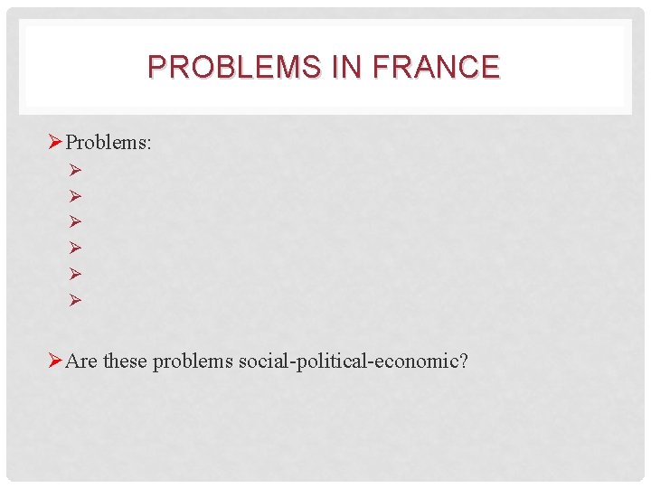 PROBLEMS IN FRANCE ØProblems: Ø Ø Ø ØAre these problems social-political-economic? 