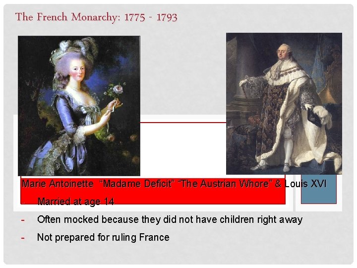 The French Monarchy: 1775 - 1793 Marie Antoinette “Madame Deficit” “The Austrian Whore” &