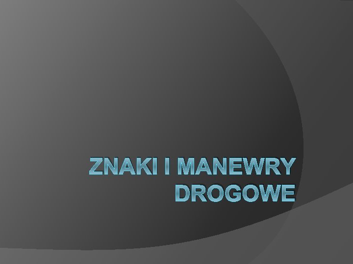 ZNAKI I MANEWRY DROGOWE 