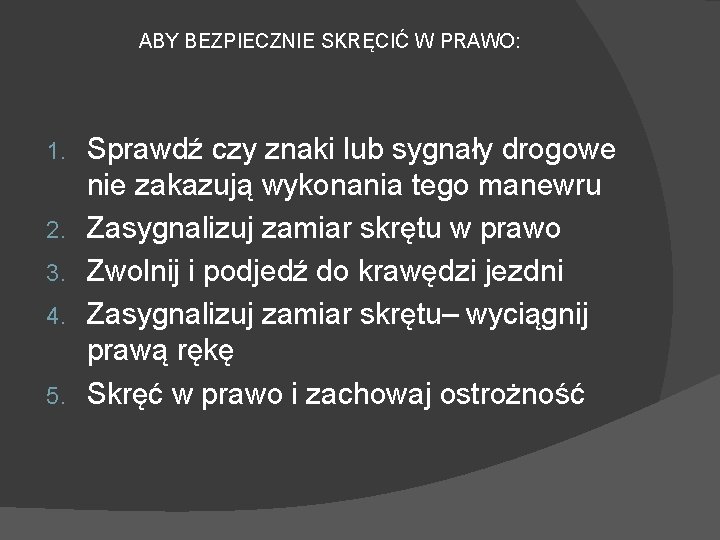 ABY BEZPIECZNIE SKRĘCIĆ W PRAWO: 1. 2. 3. 4. 5. Sprawdź czy znaki lub