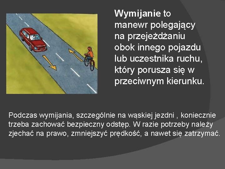 Wymijanie to manewr polegający na przejeżdżaniu obok innego pojazdu lub uczestnika ruchu, który porusza