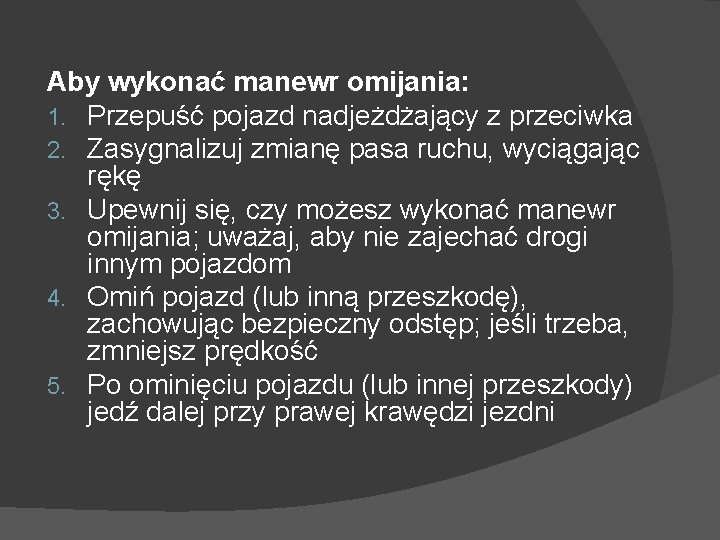 Aby wykonać manewr omijania: 1. Przepuść pojazd nadjeżdżający z przeciwka 2. Zasygnalizuj zmianę pasa