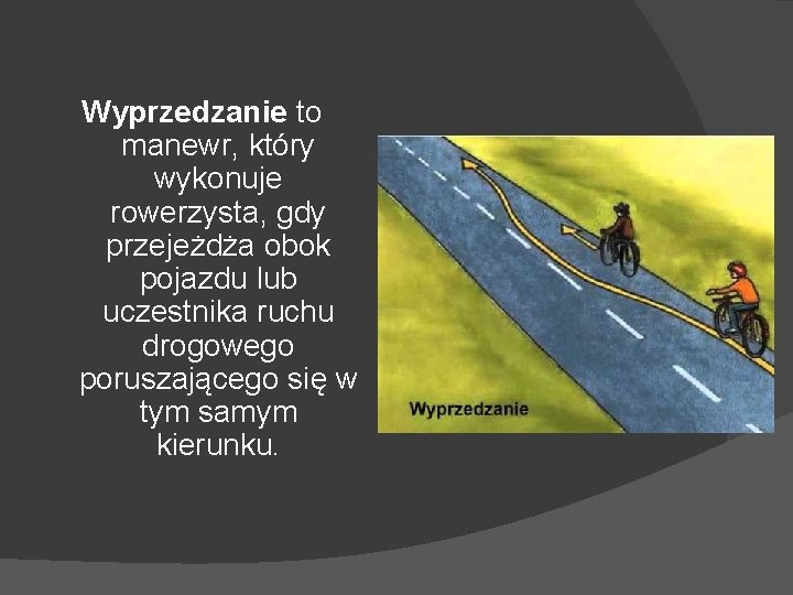 Wyprzedzanie to manewr, który wykonuje rowerzysta, gdy przejeżdża obok pojazdu lub uczestnika ruchu drogowego