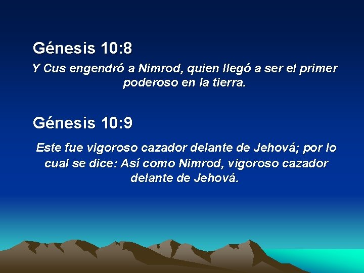  Génesis 10: 8 Y Cus engendró a Nimrod, quien llegó a ser el