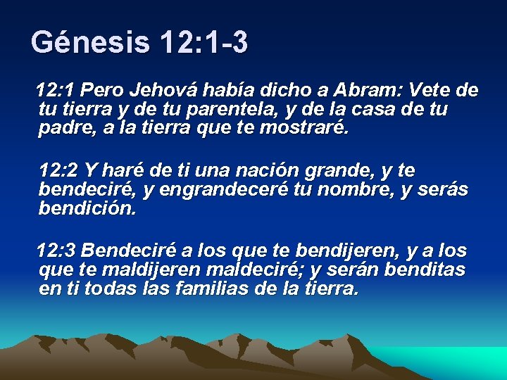 Génesis 12: 1 -3 12: 1 Pero Jehová había dicho a Abram: Vete de