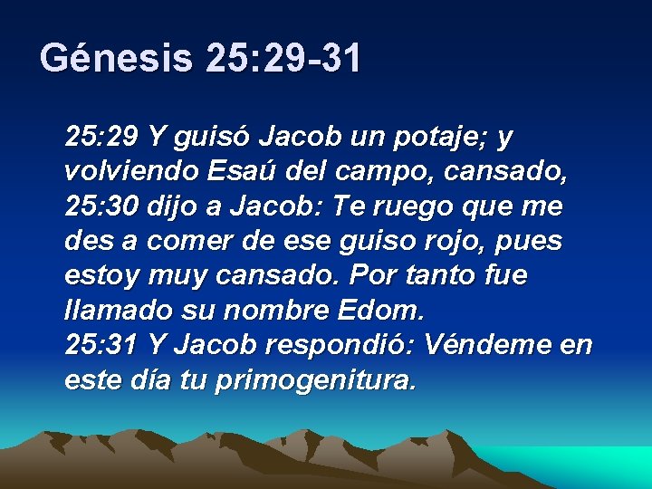 Génesis 25: 29 -31 25: 29 Y guisó Jacob un potaje; y volviendo Esaú