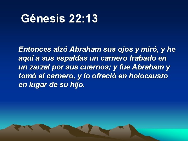  Génesis 22: 13 Entonces alzó Abraham sus ojos y miró, y he aquí