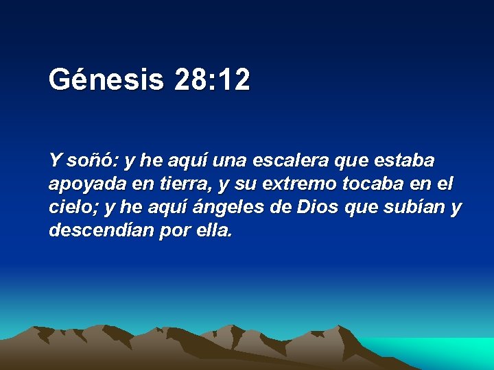  Génesis 28: 12 Y soñó: y he aquí una escalera que estaba apoyada